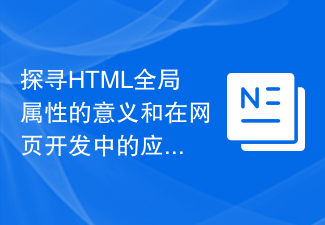 探寻HTML全局属性的意义和在网页开发中的应用