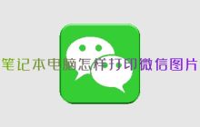 笔记本电脑怎样打印微信图片 如何免费打印微信图片文件