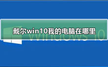 戴尔win10我的电脑在哪里