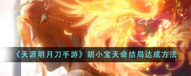 How to achieve the ending of Hu Xiaobaos destiny in Tianya Mingyue Dao Mobile Game