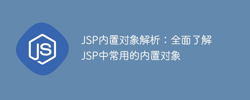 JSP内置对象解析：全面了解JSP中常用的内置对象
