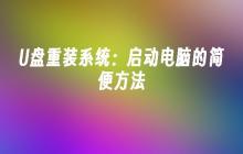 U盘重装系统：启动电脑的简便方法