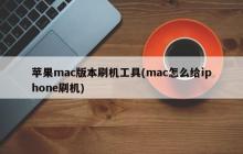 苹果mac版本刷机工具(mac怎么给iphone刷机)