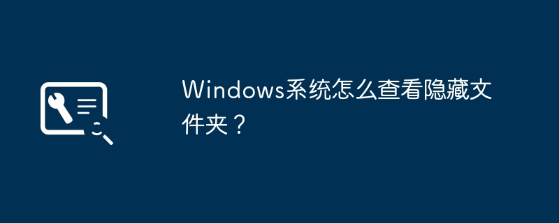 windows系统怎么查看隐藏文件夹？