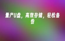 高效备份，轻松存储，大规模生产U盘
