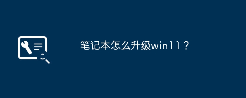 Comment mettre à niveau un ordinateur portable vers Win11 ?