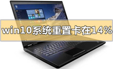 win10系统恢复遇到14%卡住的问题如何解决