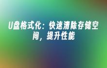 快速格式化U盘：清空存储空间，提高性能