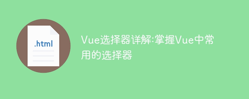 Vue 선택기 심층 분석: 마스터 공통 Vue 선택기