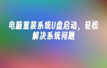 轻松解决电脑系统问题：使用U盘启动重装系统