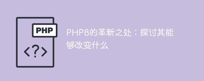 PHP8的革新之处：探讨其能够改变什么