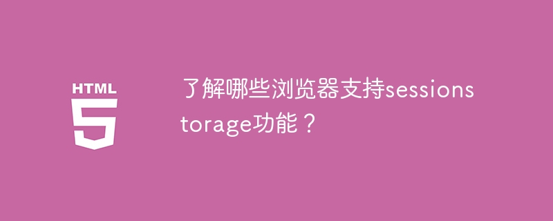 哪些浏览器支持sessionstorage功能的了解？