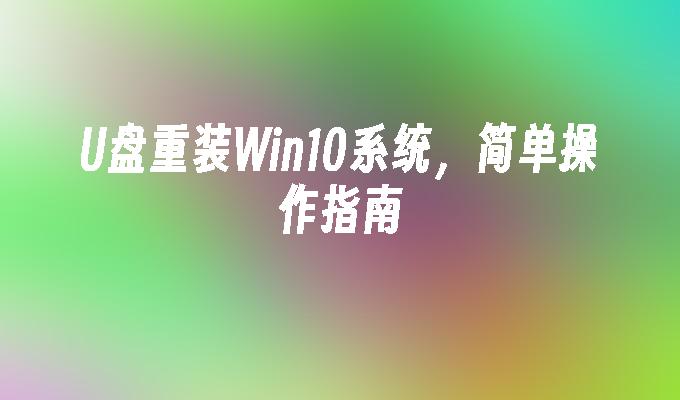 Win10系统重装，简单U盘操作指南