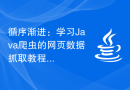 循序渐进：学习Java爬虫的网页数据抓取教程