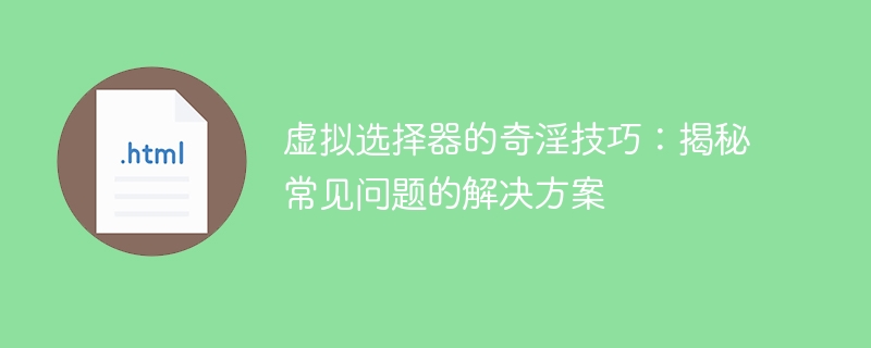 深入探索虚拟选择器：揭示解决常见问题的技巧