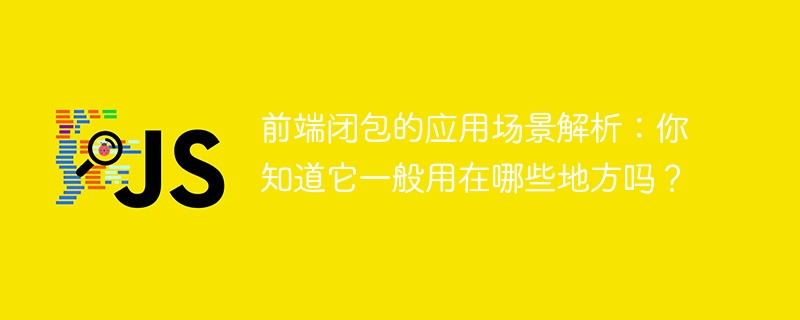 深入剖析前端閉包的使用場景：你對它在哪些領域常見的應用有了解嗎？