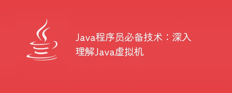 필수 기술: Java 가상 머신에 대한 심층적인 숙달