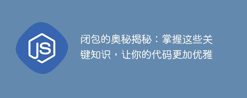 掌握闭包的精髓：关键了解，使你的代码更优雅