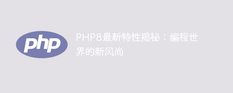 揭秘PHP8最新特性：探索编程世界的新潮流