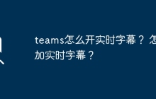 如何在Teams上开启实时字幕？ 如何启用实时字幕功能？