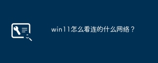 Win11 が接続されているネットワークの種類を確認するにはどうすればよいですか?