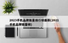 最新2023年手机品牌销量排名统计