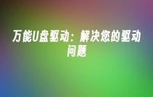 一站式解决驱动问题：全能U盘驱动