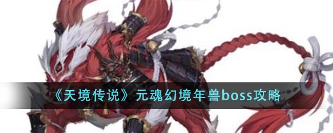 Panduan Legend of Heavenly Realm kepada bos Nian Beast di Alam Fantasi Yuanhun