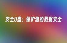 数据安全保护：可靠的安全U盘
