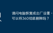 能否通过恢复出厂设置彻底删除360？