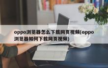如何在oppo浏览器中下载网页视频？