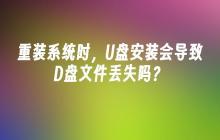 U盘安装系统是否会导致D盘文件丢失？