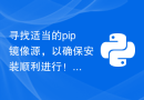 寻找适当的pip镜像源，以确保安装顺利进行！