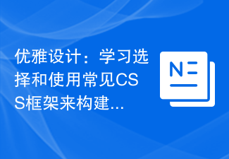 エレガントなデザイン: 一般的な CSS フレームワークを選択して使用してインターフェースを構築する方法を学びます