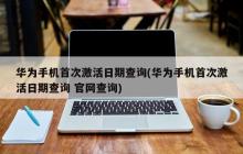 查询华为手机首次激活日期的官方渠道