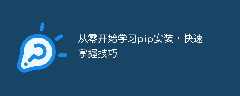 快速学会pip安装，从零开始掌握技巧