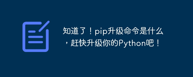 知道了！pip升级命令是什么，赶快升级你的Python吧！