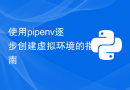 使用pipenv逐步创建虚拟环境的指南
