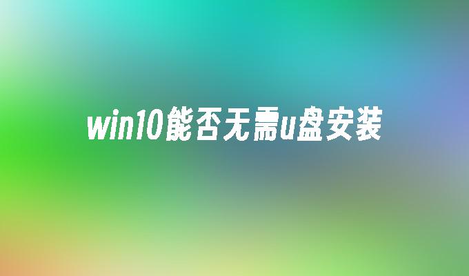 win10能否無需u盤安裝