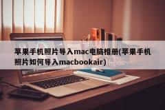 苹果手机照片导入mac电脑相册(苹果手机照片如何导入macbookair)