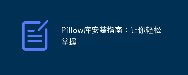 Beherrschen Sie ganz einfach die Installationsmethode der Pillow-Bibliothek: Anleitungsfreigabe