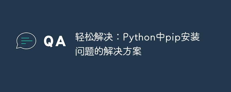 Un moyen simple de résoudre les problèmes dinstallation de pip en Python