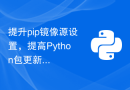 提升pip镜像源设置，提高Python包更新和安装速度
