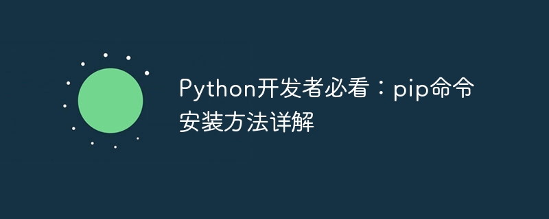python开发者必看：pip命令安装方法详解