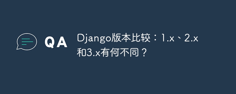 django版本比较：1.x、2.x和3.x有何不同？