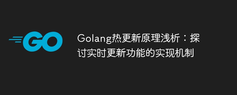 Discussion approfondie sur le principe et le mécanisme de mise en œuvre de la fonction de mise à jour en temps réel de Golang