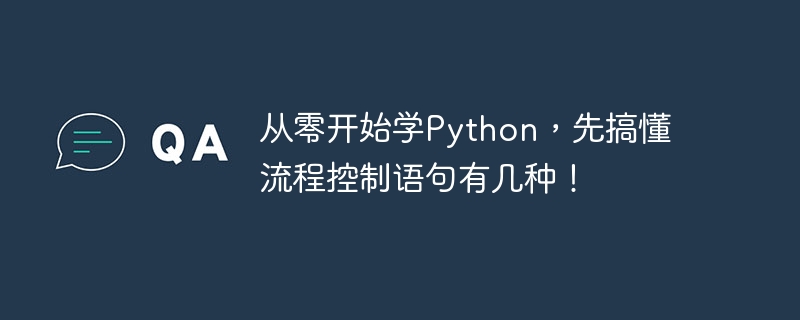 从零开始学Python，先搞懂流程控制语句有几种！