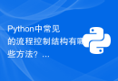 Python中常见的流程控制结构有哪些方法？
