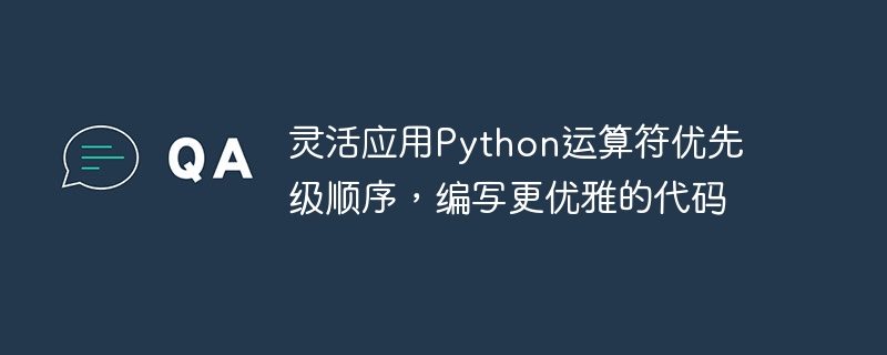 灵活应用python运算符优先级顺序，编写更优雅的代码