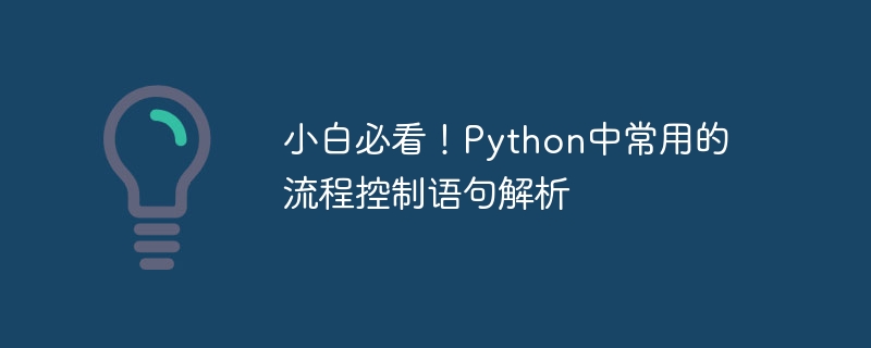 小白必看！Python中常用的流程控制语句解析